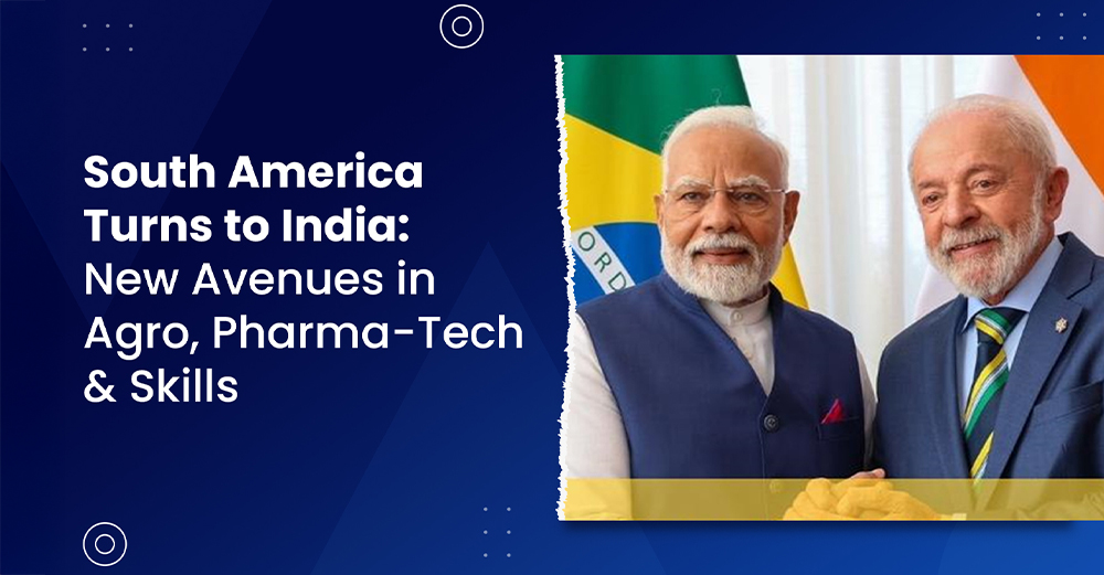 South America Turns to India: New Avenues in Agro, Pharma-Tech & Skills